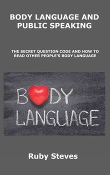 Hardcover Body Language and Public Speaking: The Secret Question Code and How to Read Other People's Body Language Book