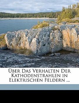 Paperback Uber Das Verhalten Der Kathodenstrahlen in Elektrischen Feldern ... [German] Book