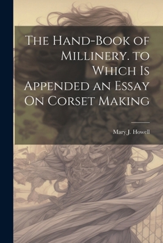 Paperback The Hand-Book of Millinery. to Which Is Appended an Essay On Corset Making Book