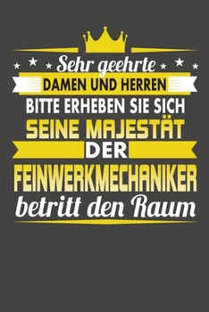 Sehr Geehrte Damen Und Herren Bitte Erheben Sie Sich Seine Majestät Der Feinwerkmechaniker Betritt Den Raum: Praktischer Wochenkalender für ein ganzes Jahr - ohne festes Datum (German Edition)