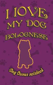 Paperback I Love My Dog Bolognese - Dog Owner Notebook: Doggy Style Designed Pages for Dog Owner's to Note Training Log and Daily Adventures. Book