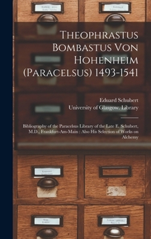 Hardcover Theophrastus Bombastus Von Hohenheim (Paracelsus) 1493-1541: Bibliography of the Paracelsus Library of the Late E. Schubert, M.D., Frankfurt-am-Main: Book