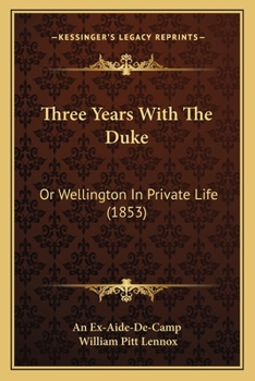 Paperback Three Years With The Duke: Or Wellington In Private Life (1853) Book