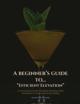 Paperback Efficient Elevation: An Introductory Guide that Adapts Mixology's Best Techniques to a High-Volume Bar Setting Book
