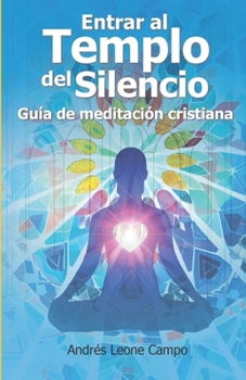 Entrar al Templo del Silencio: Guía de Meditación Cristiana (Spanish Edition)