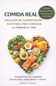 Paperback Comida Real: Una Guía De Alimentación Saludable Para Comenzar A Cambiar Tu Vida: 21 Recetas Saludables: Desayunos, Almuerzos y Cena [Spanish] Book