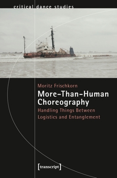 Paperback More-Than-Human Choreography: Handling Things Between Logistics and Entanglement Book