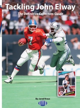 Tackling John Elway: The Definitive Collectors Guide