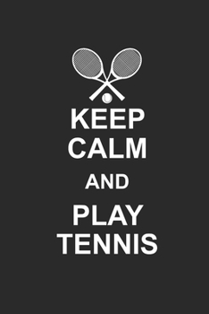 KEEP CALM AND PLAY TENNIS: Notizbuch für Tennisspieler Notebook Tennis Journal 6x9 liniert