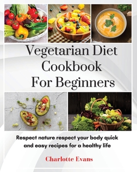 Paperback Vegetarian Diet Cookbook for Beginners: Respect Nature respect your body quick and easy recipes for a healthy life Book