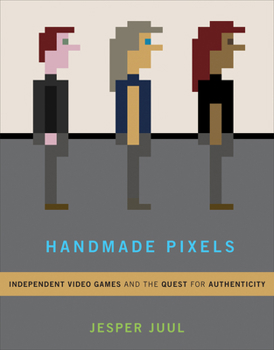 Hardcover Handmade Pixels: Independent Video Games and the Quest for Authenticity Book