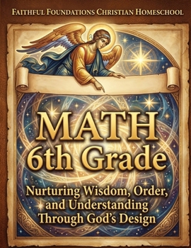 Paperback Faithful Foundations Christian Homeschool: Math 6th Grade: A Faith-Based, Example-Led Course with Step by Step Answers Book