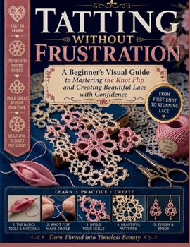 Paperback Tatting Without Frustration: A Beginner's Visual Guide to Mastering the Knot Flip and Creating Beautiful Lace with Confidence Book