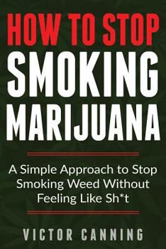 Paperback How To Stop Smoking Marijuana: A Simple Approach To Stop Smoking Weed Without Feeling Like Shit Book