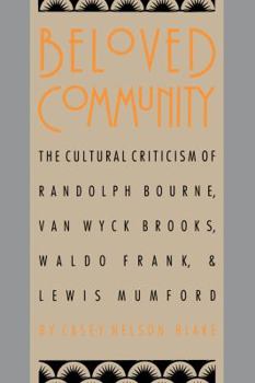 Beloved Community: The Cultural Criticism of Randolph Bourne, Van Wyck Brooks, Waldo Frank and Lewis Mumford - Book  of the Cultural Studies of the United States