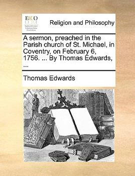 Paperback A Sermon, Preached in the Parish Church of St. Michael, in Coventry, on February 6, 1756. ... by Thomas Edwards, ... Book