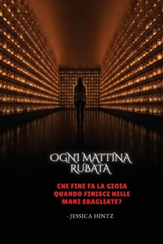 Ogni mattina rubata: Che fine fa la gioia quando finisce nelle mani sbagliate? (Italian Edition)