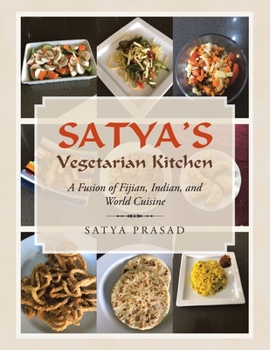 Paperback Satya's Vegetarian Kitchen: A Fusion of Fijian, Indian, and World Cuisine Book