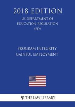 Paperback Program Integrity - Gainful Employment (US Department of Education Regulation) (ED) (2018 Edition) Book