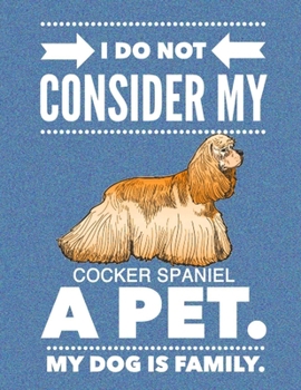 Paperback I Do Not Consider My Cocker Spaniel A Pet.: My Dog Is Family. Book