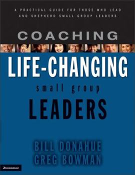 Paperback Coaching Life-Changing Small Group Leaders: A Practical Guide for Those Who Lead and Shepherd Small Group Leaders Book
