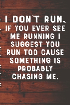I DON'T RUN. If You Ever See Me Running I Suggest You Run Too Cause Something Is Probably Chasing Me.: Runners Training Log: Undated Notebook Diary 25 ... Month Record Log Book | Fitness Gift Under 10