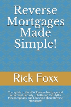 Paperback Reverse Mortgages Made Simple!: Your guide to the NEW Reverse Mortgage and Retirement Security - Shattering the Myths, Misconceptions, and Confusion a Book