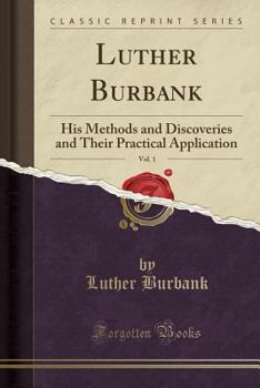 Paperback Luther Burbank, Vol. 1: His Methods and Discoveries and Their Practical Application (Classic Reprint) Book