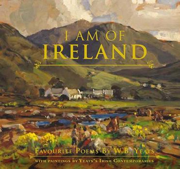 Hardcover I Am of Ireland: Favourite Poems by W.B. Yeats Book