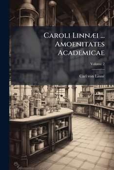 Caroli Linnæi ... Amoenitates Academicae: Seu, Dissertationes Variae Physicae, Medicae, Botanicae Antehac Seorsim Editae Nunc Collectae Et Auctae, Volume 2