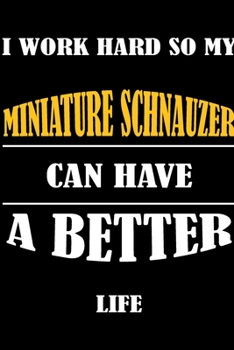 I Work Hard So My MINIATURE SCHNAUZER Can Have A Better Life: This Journal WILL Help you to organize your life and to work on your goals : Passeword ... Expenses tracker, Weekly meal planner, 120 pa