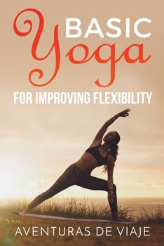 Paperback Basic Yoga for Improving Flexibility: Yoga Flexibility and Strength Sequences Book