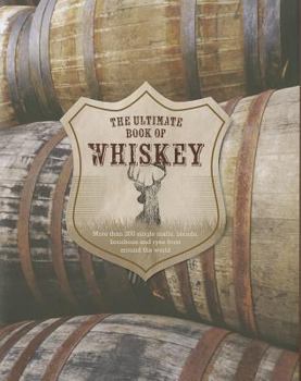 Hardcover The Ultimate Book of Whiskey: Over 200 Single Malts, Blends, Bourbons, and Ryes from Around the World Book