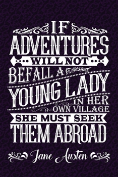 Paperback If Adventures Will Not Befall A Lady Her Own Village She Must Seek Them Abroad: Over 100 Jane Austen Quotes on Blank Pages for Writing and Drawing Book