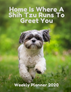 Paperback Home Is Where A Shih Tzu Runs To Greet You - Weekly Planner 2020: Ideal Dog Lovers Gift For Christmas, Birthday Or A Simple Treat! Book