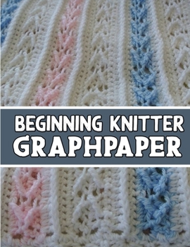 Paperback beginner knitter GraphPaper: perfect knitter's gifts for all beginner knitter. if you are beginning knitter this can helps you to do your work Book