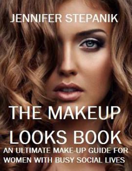 Paperback The Makeup Looks Book: An Ultimate Makeup Guide for Women with Busy Social Lives Book