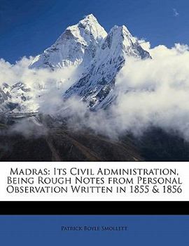 Paperback Madras: Its Civil Administration, Being Rough Notes from Personal Observation Written in 1855 & 1856 Book