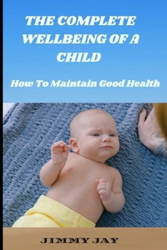 Paperback The Complete Wellbeing Of A Child: How To Maintain Good Health [Large Print] Book