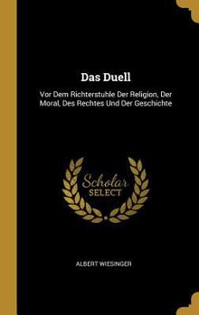 Hardcover Das Duell: Vor Dem Richterstuhle Der Religion, Der Moral, Des Rechtes Und Der Geschichte [German] Book