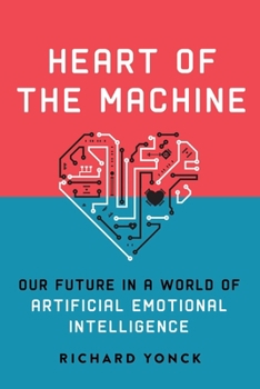 Hardcover Heart of the Machine: Our Future in a World of Artificial Emotional Intelligence Book