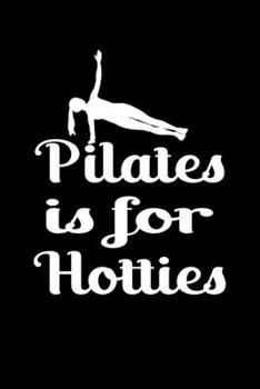 Paperback Pilates Is For Hotties: Women Pilates Journal Notebook Best Gifts For Who Love Pilates Exercise, Pilates Notebook Blank Lined Ruled Journal 6" Book