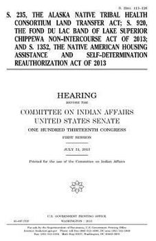 S. 235, the Alaska Native Tribal Health Consortium Land Transfer Act, S. 920, the Fond du Lac Band of Lake Superior Chippewa Non-Intercourse Act of ... Self-Determination Reauthorization Act of 201