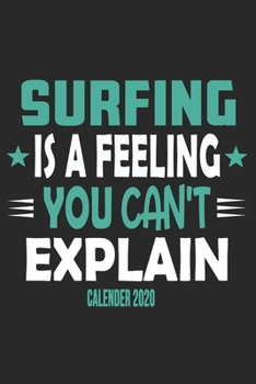 Surfing Is A Feeling You Can't Explain Calender 2020: Funny Cool Surfer Calender 2020 | Monthly & Weekly Planner - 6x9 - 128 Pages - Cute Gift For Surfers, Surf Instructors, Surfing Enthusiasts