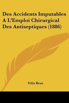 Paperback Des Accidents Imputables A L'Emploi Chirurgical Des Antiseptiques (1886) [French] Book