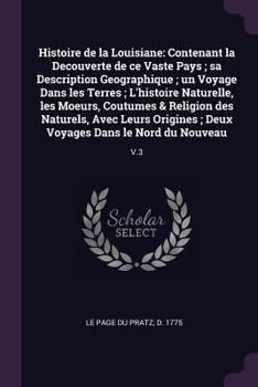 Paperback Histoire de la Louisiane: Contenant la Decouverte de ce Vaste Pays; sa Description Geographique; un Voyage Dans les Terres; L'histoire Naturelle Book