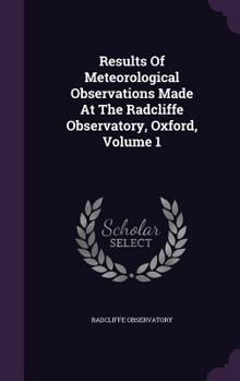 Hardcover Results Of Meteorological Observations Made At The Radcliffe Observatory, Oxford, Volume 1 Book