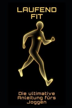 Laufend fit: Die ultimative Anleitung fürs Joggen