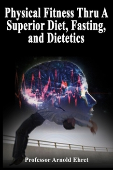 Paperback Physical Fitness Thru A Superior Diet, Fasting, and Dietetics Book