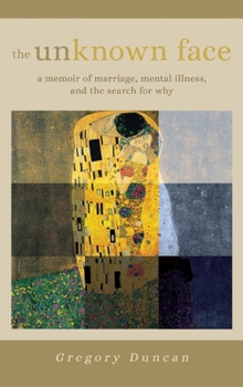 The Unknown Face: A memoir of marriage, mental illness, and the search for why B0CM7ZDFZL Book Cover